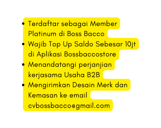 Terdaftar sebagai Member Platinum di Boss Bacco Wajib Top Up Saldo Sebesar 10jt di Aplikasi Bossbaccostore Menandatangi perjanjian kerjasama Usaha B2B Mengirimkan Desain Merk dan Kemasan ke email cvbossbacco gmail com