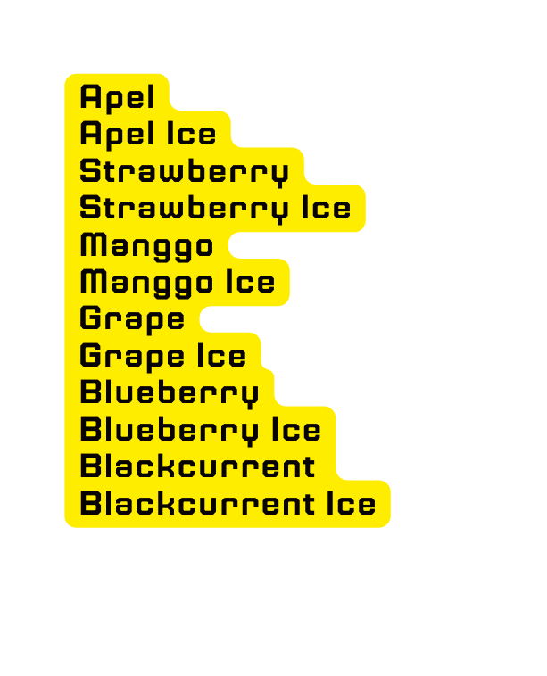 Apel Apel Ice Strawberry Strawberry Ice Manggo Manggo Ice Grape Grape Ice Blueberry Blueberry Ice Blackcurrent Blackcurrent Ice