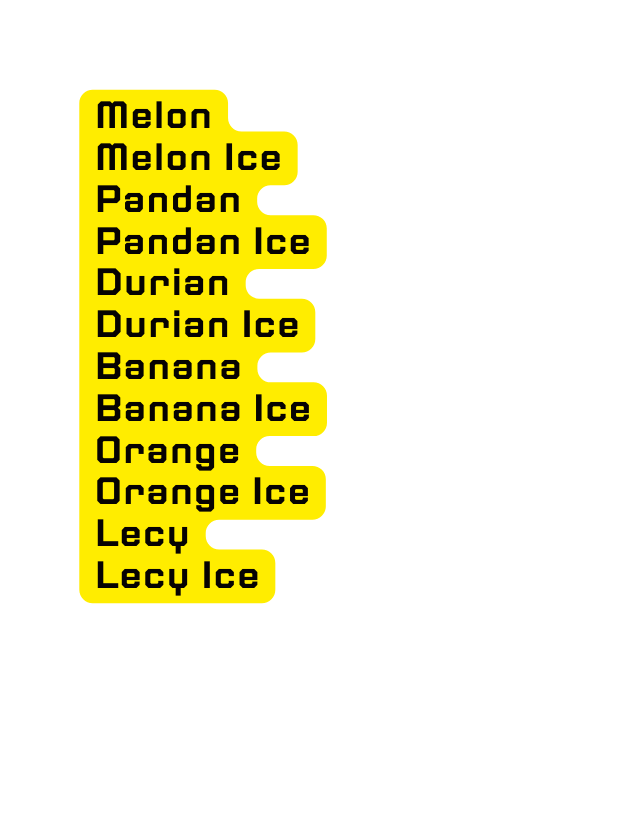 Melon Melon Ice Pandan Pandan Ice Durian Durian Ice Banana Banana Ice Orange Orange Ice Lecy Lecy Ice